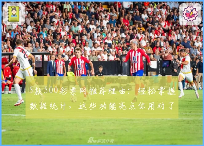5款500彩票网推荐理由：轻松掌握数据统计，这些功能亮点你用对了吗？