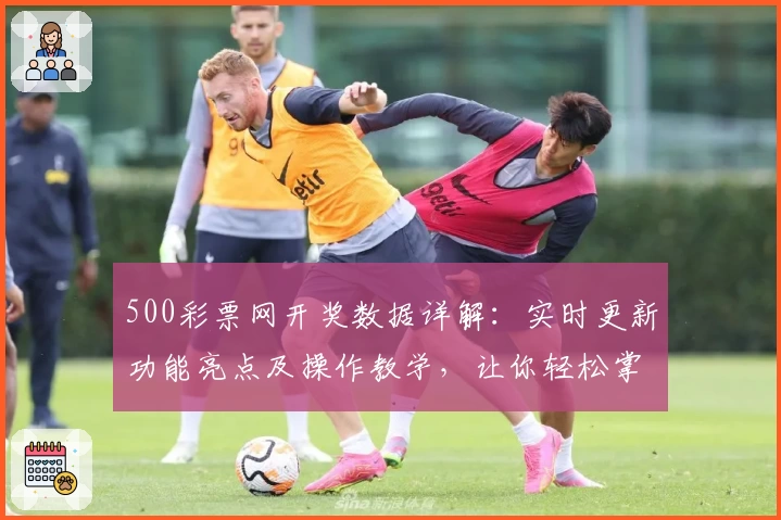 500彩票网开奖数据详解:实时更新功能亮点及操作教学,让你轻松掌握最新动态