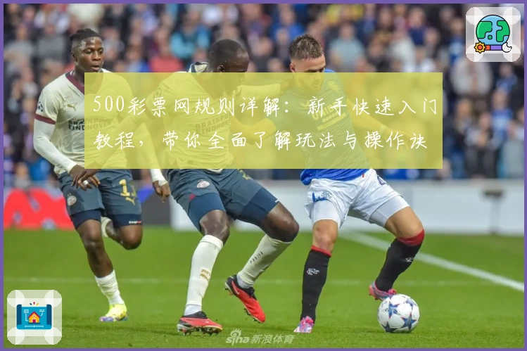 500彩票网规则详解：新手快速入门教程，带你全面了解玩法与操作诀窍